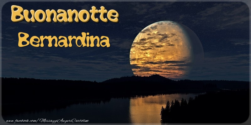 Cartoline di buonanotte - Buonanotte Bernardina