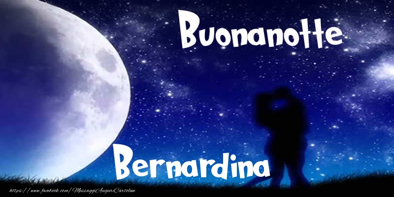 Cartoline di buonanotte - Buonanotte Bernardina!