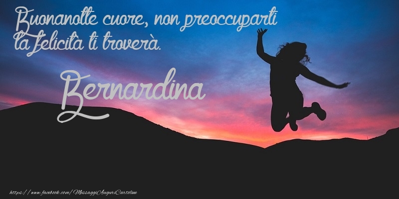 Cartoline di buonanotte - Buonanotte cuore, non preoccuparti la felicità ti troverà. Bernardina