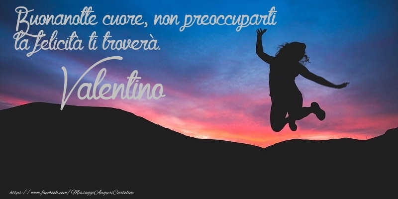 Cartoline di buonanotte - Buonanotte cuore, non preoccuparti la felicità ti troverà. Valentino