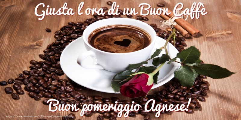 Cartoline di buon pomeriggio - Giusta l'ora di un Buon Caffè Buon pomeriggio Agnese!