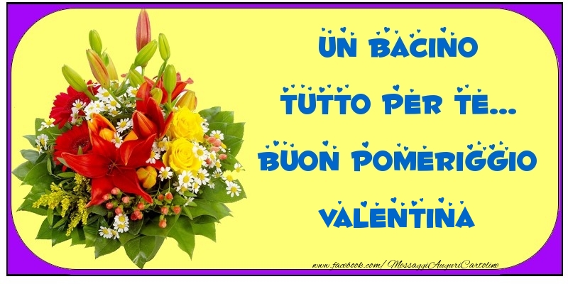 Cartoline di buon pomeriggio - Un bacino tutto per Te... Buon Pomeriggio Valentina