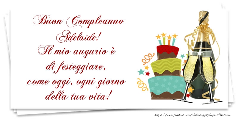  Cartoline di compleanno - Champagne & Torta | Buon Compleanno Adelaide! Il mio augurio è di festeggiare, come oggi, ogni giorno della tua vita!