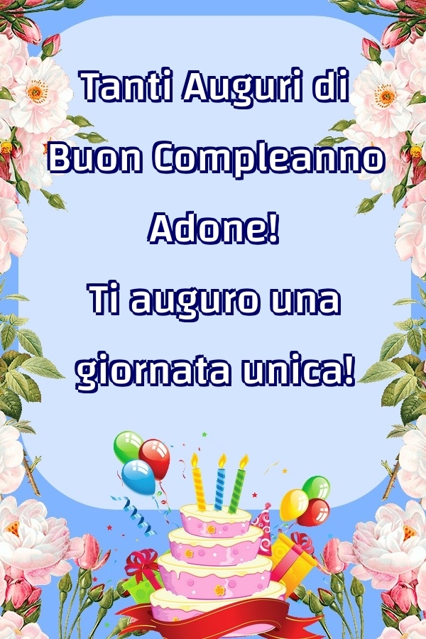Cartoline di compleanno - Fiori & Palloncini & Torta | Tanti Auguri di Buon Compleanno Adone! Ti auguro una giornata unica!