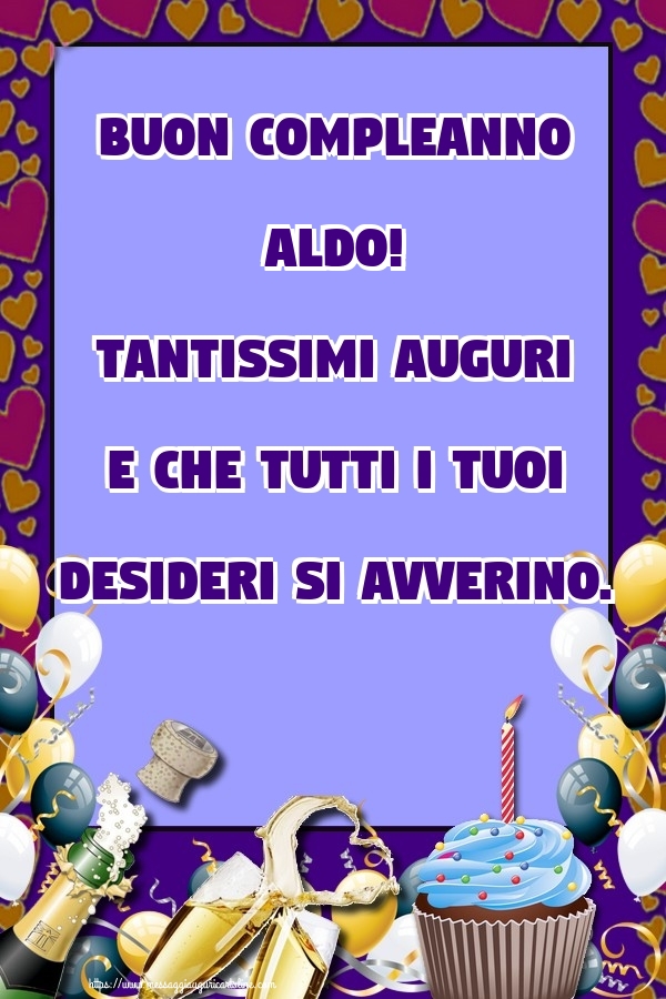 Cartoline di compleanno - Champagne & Cuore & Palloncini & Torta | Buon Compleanno Aldo! Tantissimi auguri e che tutti i tuoi desideri si avverino.