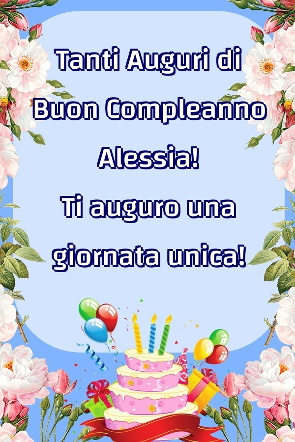  Cartoline di compleanno - Fiori & Palloncini & Torta | Tanti Auguri di Buon Compleanno Alessia! Ti auguro una giornata unica!