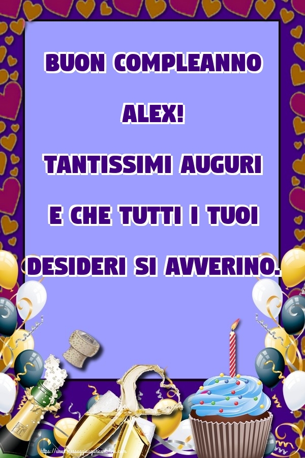  Cartoline di compleanno - Champagne & Cuore & Palloncini & Torta | Buon Compleanno Alex! Tantissimi auguri e che tutti i tuoi desideri si avverino.