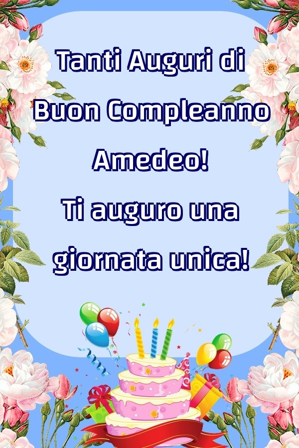  Cartoline di compleanno - Fiori & Palloncini & Torta | Tanti Auguri di Buon Compleanno Amedeo! Ti auguro una giornata unica!