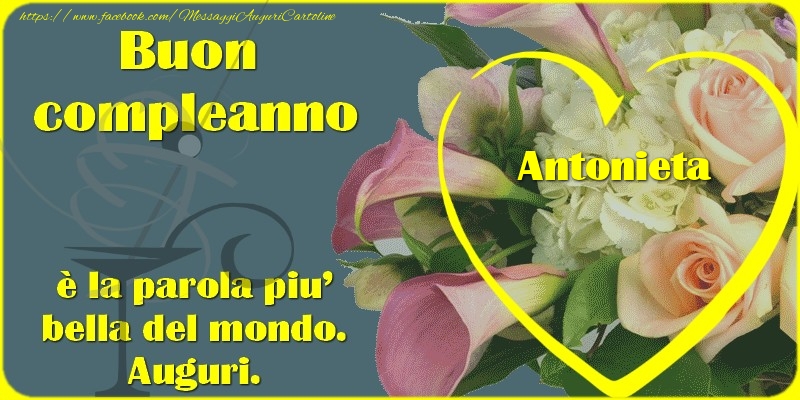  Cartoline di compleanno - Cuore & Rose | Buon compleanno, Antonieta, è la parola piu' bella del mondo. Auguri.