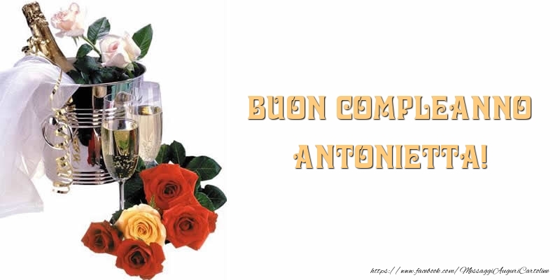  Cartoline di compleanno - Champagne & Fiori & Rose | Buon Compleanno Antonietta!