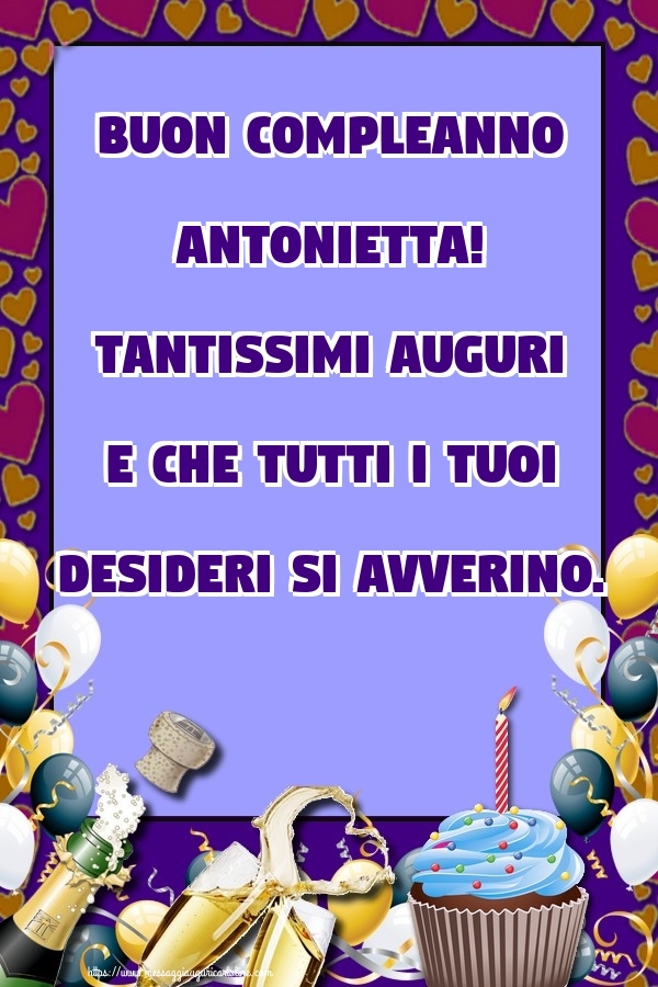  Cartoline di compleanno - Champagne & Cuore & Palloncini & Torta | Buon Compleanno Antonietta! Tantissimi auguri e che tutti i tuoi desideri si avverino.