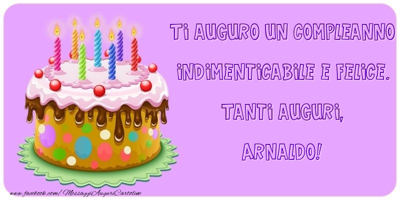 Cartoline di compleanno - Torta | Ti auguro un Compleanno indimenticabile e felice. Tanti auguri, Arnaldo