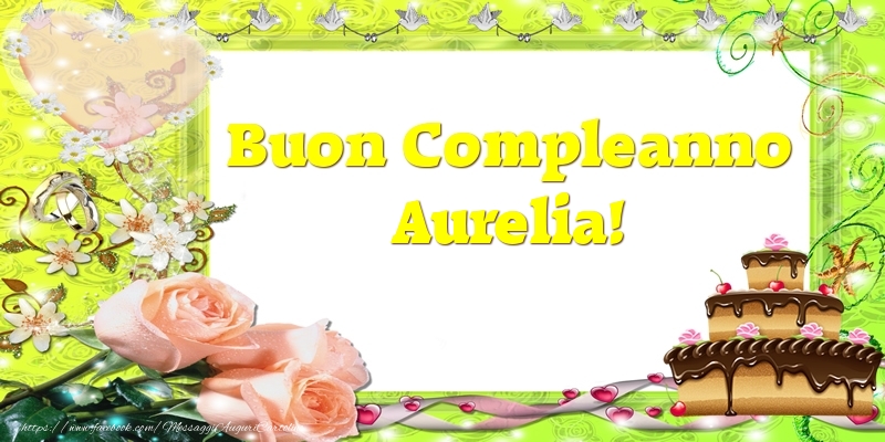  Cartoline di compleanno - Cuore & Fiori & Mazzo Di Fiori & Rose & Torta | Buon Compleanno Aurelia!