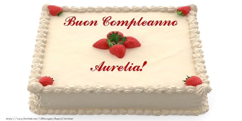  Cartoline di compleanno -  Torta con fragole - Buon Compleanno Aurelia!