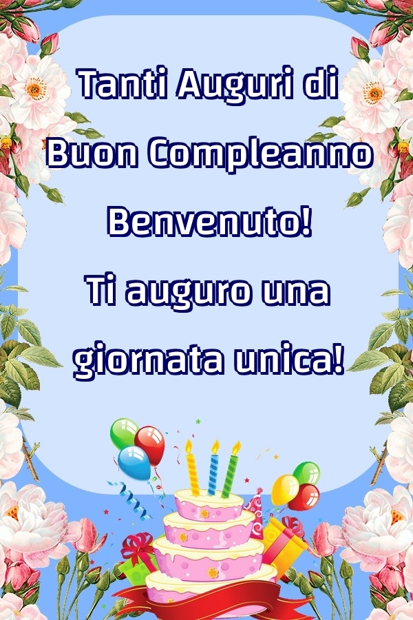  Cartoline di compleanno - Fiori & Palloncini & Torta | Tanti Auguri di Buon Compleanno Benvenuto! Ti auguro una giornata unica!