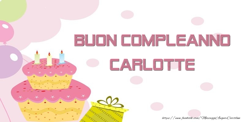  Cartoline di compleanno - Palloncini & Regalo & Torta | Buon Compleanno Carlotte