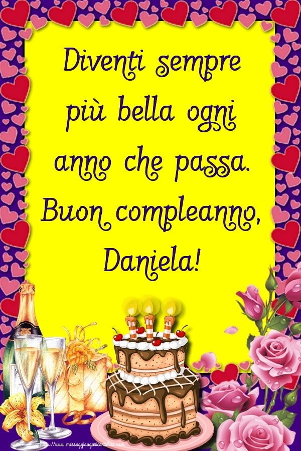  Cartoline di compleanno - Champagne & Rose & Torta | Diventi sempre più bella ogni anno che passa. Buon compleanno, Daniela!
