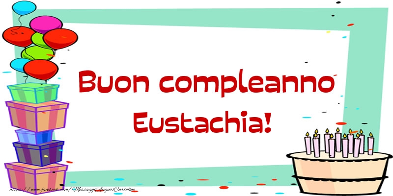 Cartoline di compleanno - Palloncini & Regalo & Torta | Buon compleanno Eustachia!