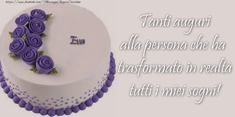  Cartoline di compleanno - Torta | Eva Tanti auguri alla persona che ha trasformato in realtà tutti i miei sogni!