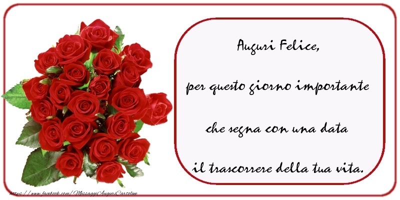  Cartoline di compleanno - Rose | Auguri  Felice, per questo giorno importante che segna con una data il trascorrere della tua vita.