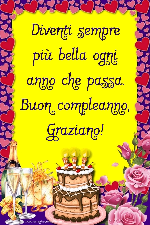  Cartoline di compleanno - Champagne & Rose & Torta | Diventi sempre più bella ogni anno che passa. Buon compleanno, Graziano!