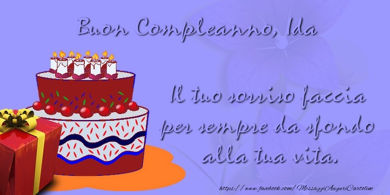 Cartoline di compleanno - Regalo & Torta | Il tuo sorriso faccia per sempre da sfondo alla tua vita. Buon compleanno, Ida
