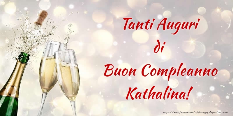 Cartoline di compleanno - Champagne | Tanti Auguri di Buon Compleanno Kathalina!