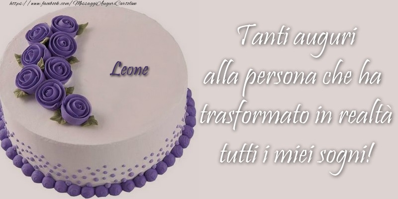 Cartoline di compleanno - Leone Tanti auguri alla persona che ha trasformato in realtà tutti i miei sogni!
