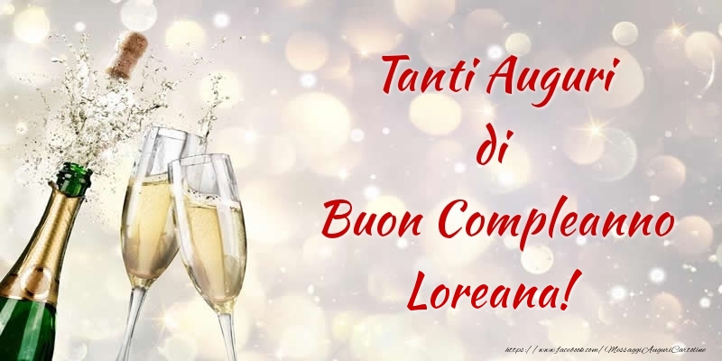 Cartoline di compleanno - Champagne | Tanti Auguri di Buon Compleanno Loreana!
