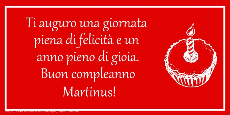 Cartoline di compleanno - Ti auguro una giornata  piena di felicità e un  anno pieno di gioia. Buon compleanno Martinus!