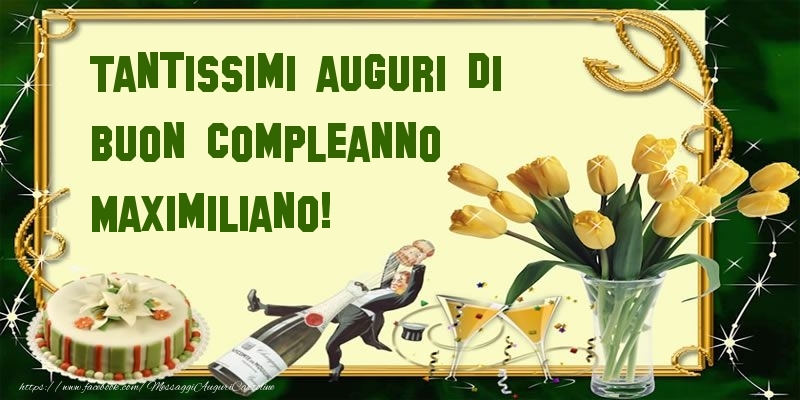 Cartoline di compleanno - Champagne & Mazzo Di Fiori & Torta | Tantissimi auguri di buon compleanno Maximiliano!