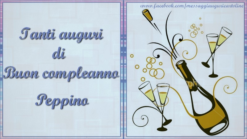 Cartoline di compleanno - Champagne | Tanti auguri di  Buon compleanno Peppino