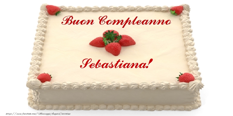 Cartoline di compleanno -  Torta con fragole - Buon Compleanno Sebastiana!