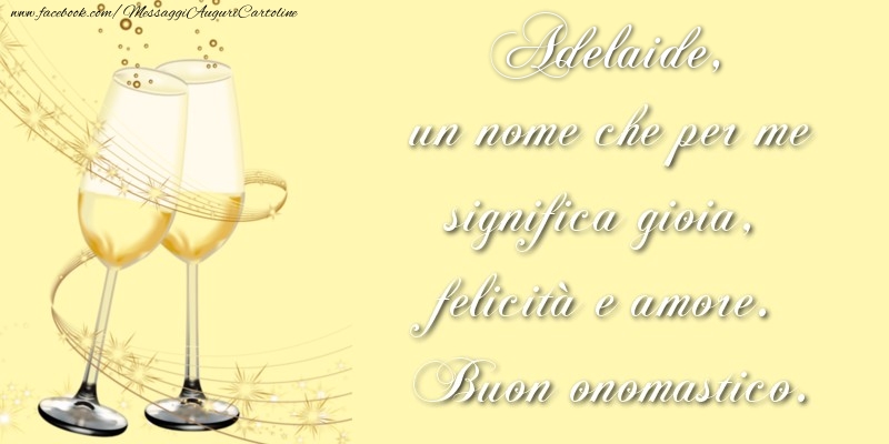 Cartoline di onomastico - Champagne | Adelaide, un nome che per me significa gioia, felicità e amore. Buon onomastico.