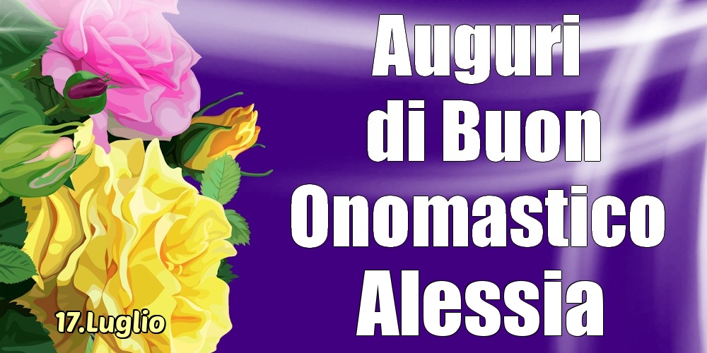 Cartoline di onomastico - Rose | 17.Luglio - La mulți ani de ziua onomastică Alessia!