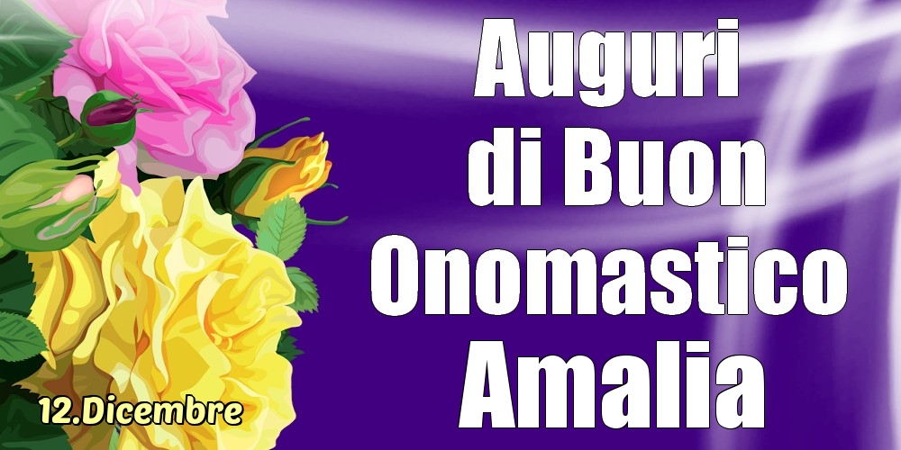  Cartoline di onomastico - Rose | 12.Dicembre - La mulți ani de ziua onomastică Amalia!