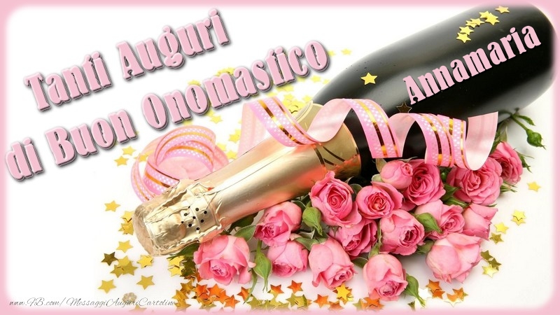  Cartoline di onomastico - Champagne & Fiori & Mazzo Di Fiori & Rose | Tanti Auguri di Buon Onomastico Annamaria
