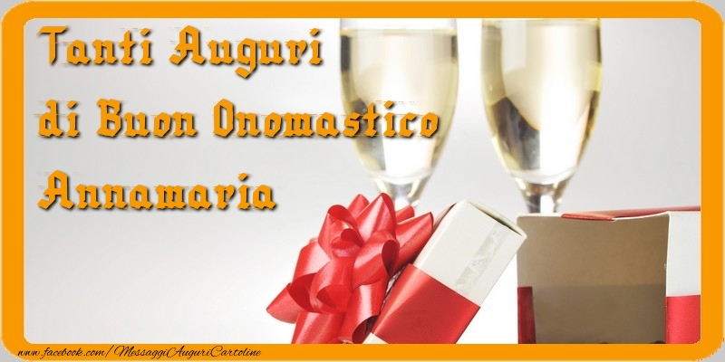  Cartoline di onomastico - Champagne & Regalo | Tanti Auguri di Buon Onomastico Annamaria