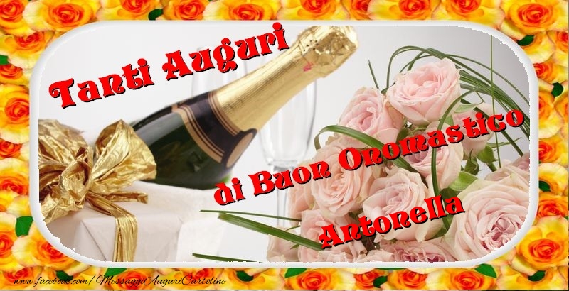 Cartoline di onomastico - Champagne & Fiori & Mazzo Di Fiori & Rose | Buon onomastico, Antonella