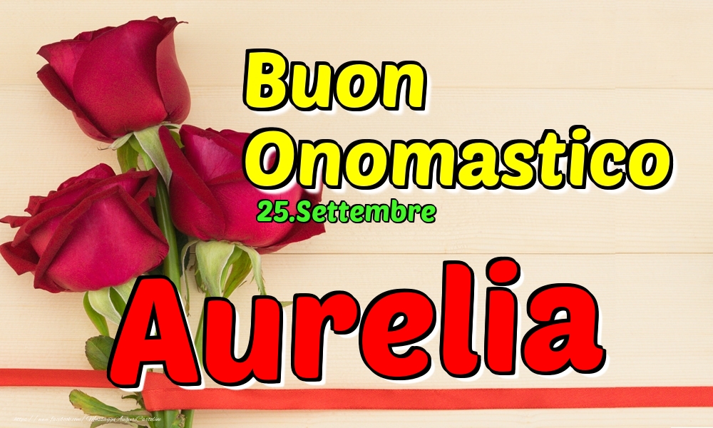  Cartoline di onomastico - Rose | 25.Settembre - Buon Onomastico Aurelia!