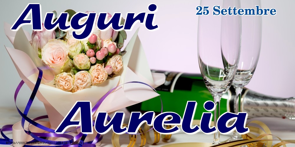  Cartoline di onomastico - Champagne & Fiori | 25 Settembre - Auguri Aurelia!