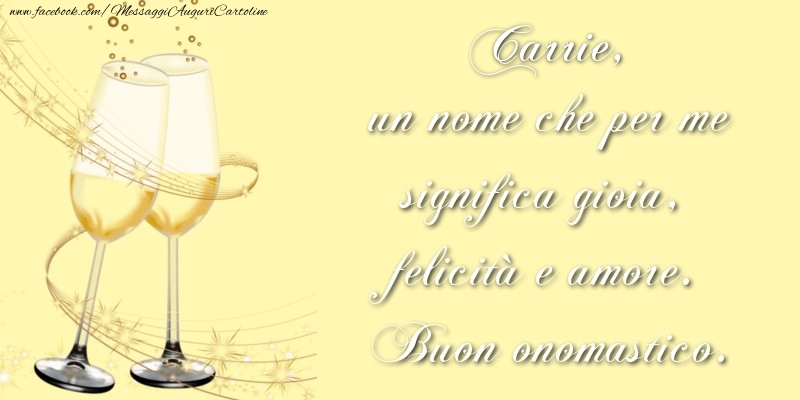  Cartoline di onomastico - Champagne | Carrie, un nome che per me significa gioia, felicità e amore. Buon onomastico.