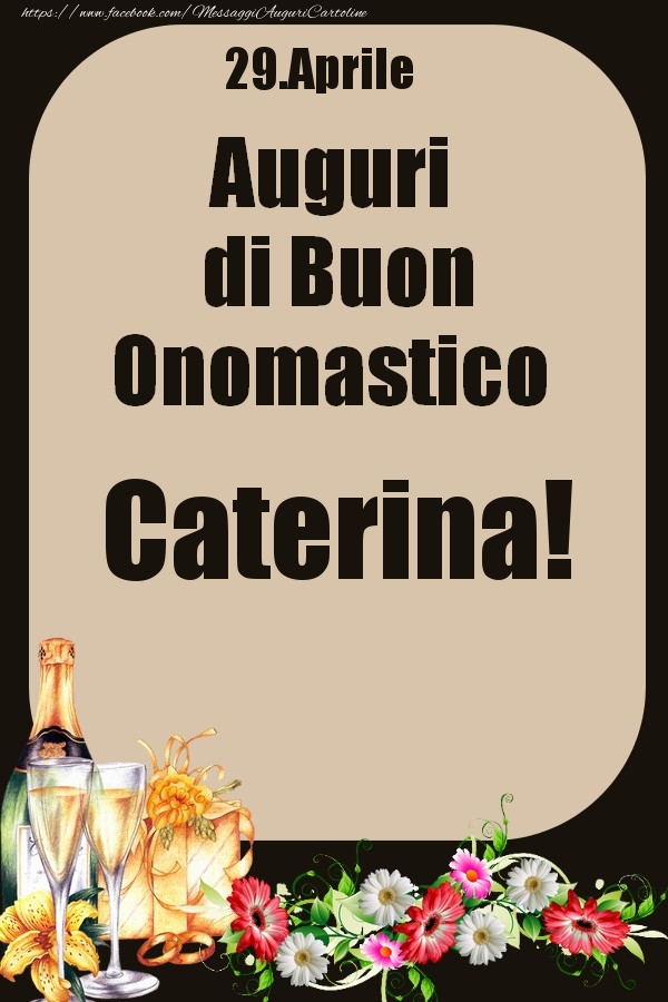 Cartoline di onomastico - Champagne & Fiori | 29.Aprile - Auguri di Buon Onomastico  Caterina!