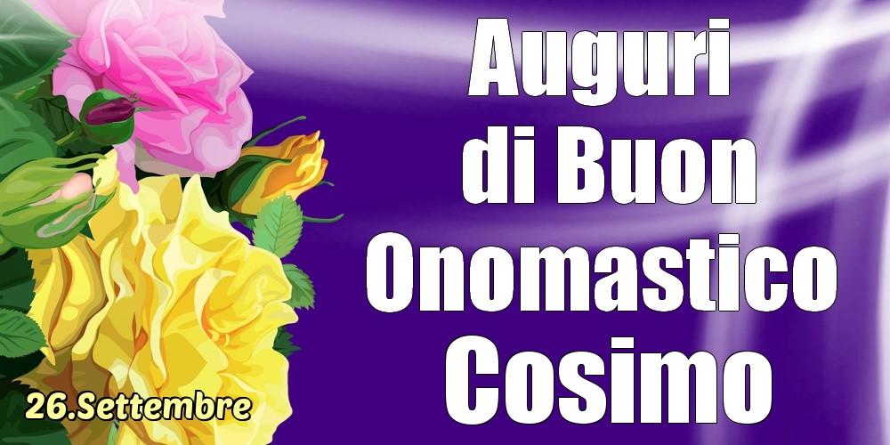 Cartoline di onomastico - Rose | 26.Settembre - La mulți ani de ziua onomastică Cosimo!
