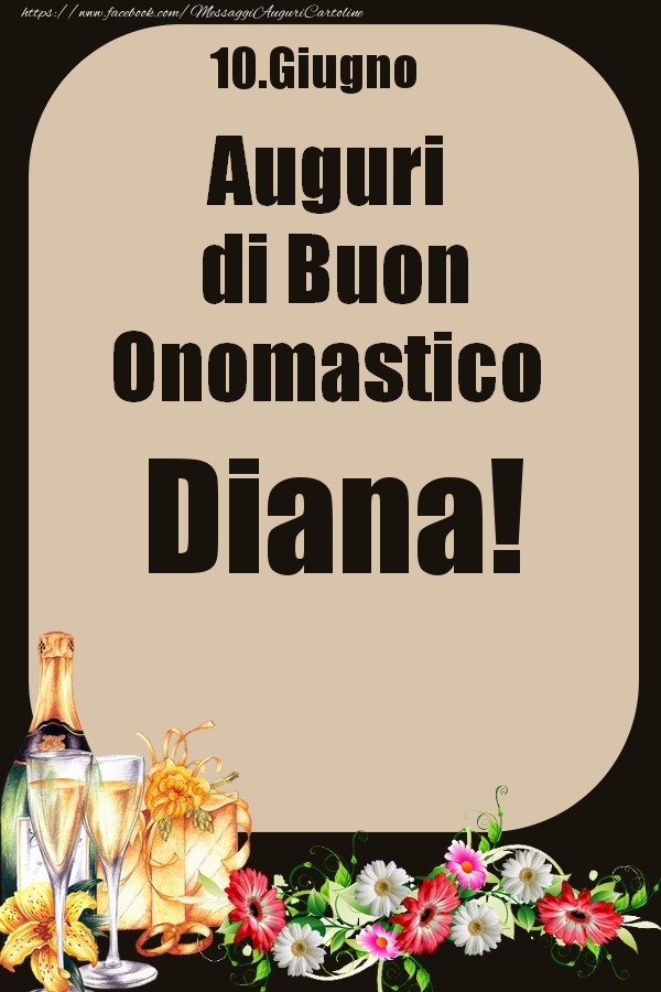  Cartoline di onomastico - Champagne & Fiori | 10.Giugno - Auguri di Buon Onomastico  Diana!