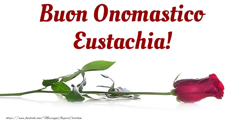  Cartoline di onomastico - Fiori & Rose | Buon Onomastico Eustachia!