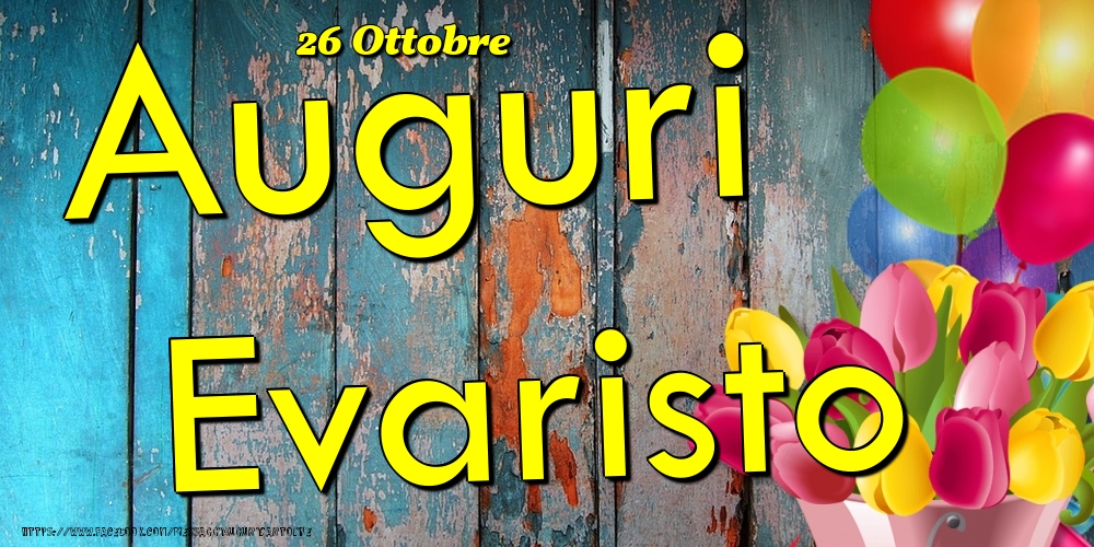  Cartoline di onomastico - Fiori & Palloncini | 26 Ottobre - Auguri Evaristo!