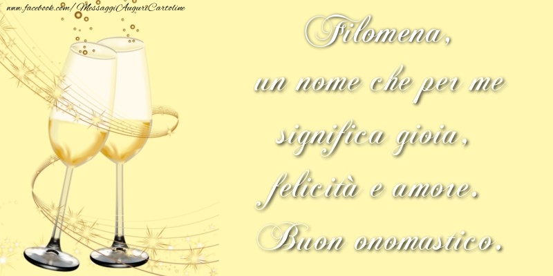 Cartoline di onomastico - Champagne | Filomena, un nome che per me significa gioia, felicità e amore. Buon onomastico.