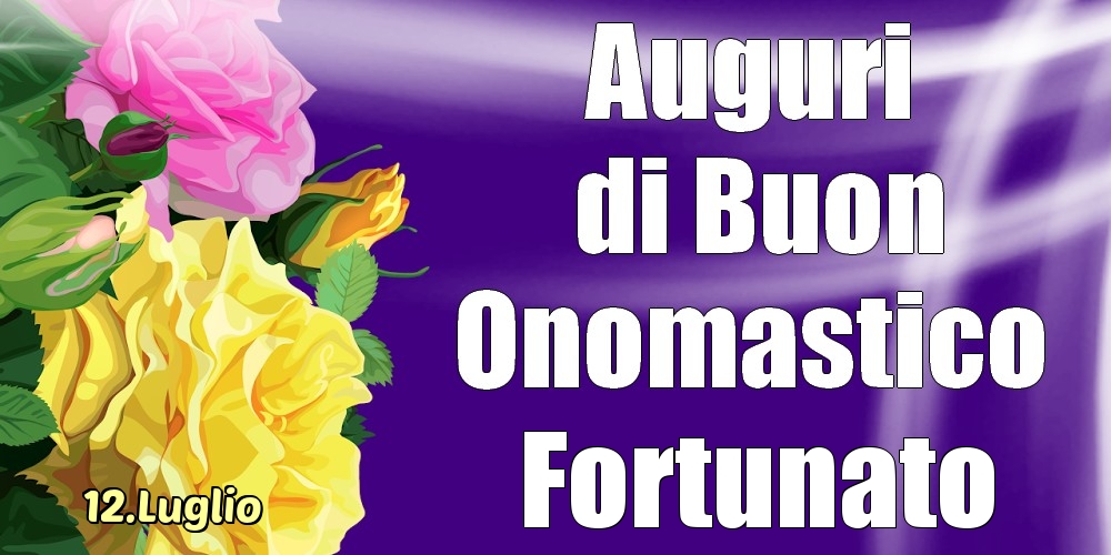  Cartoline di onomastico - Rose | 12.Luglio - La mulți ani de ziua onomastică Fortunato!