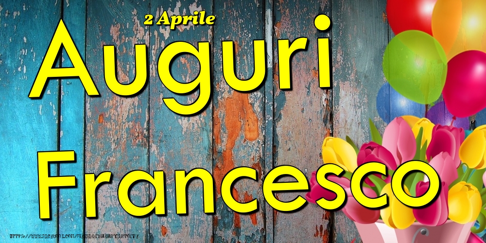  Cartoline di onomastico - Fiori & Palloncini | 2 Aprile - Auguri Francesco!